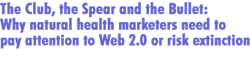 The Club, the Spear, and the Bullet - Natural Health Marketing report